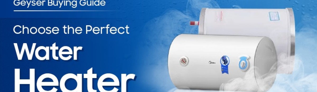 Geyser Buying Guide: Choose the Perfect Water Heater